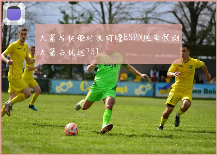 火箭与快船对决前瞻ESPN胜率预测火箭占优达751