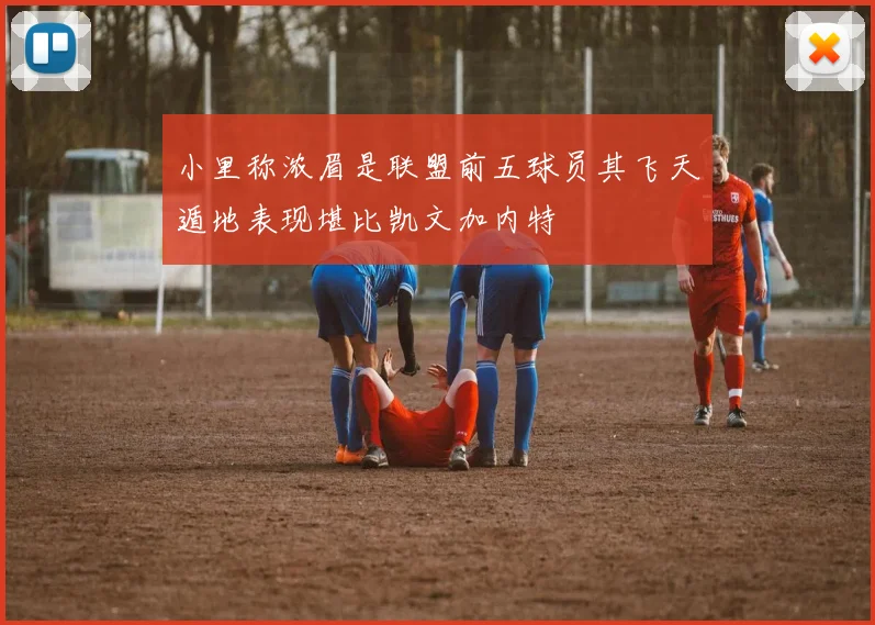 小里称浓眉是联盟前五球员其飞天遁地表现堪比凯文加内特