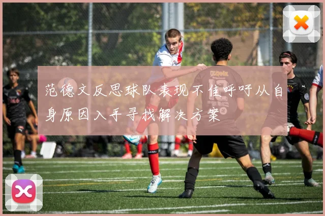 范德文反思球队表现不佳呼吁从自身原因入手寻找解决方案