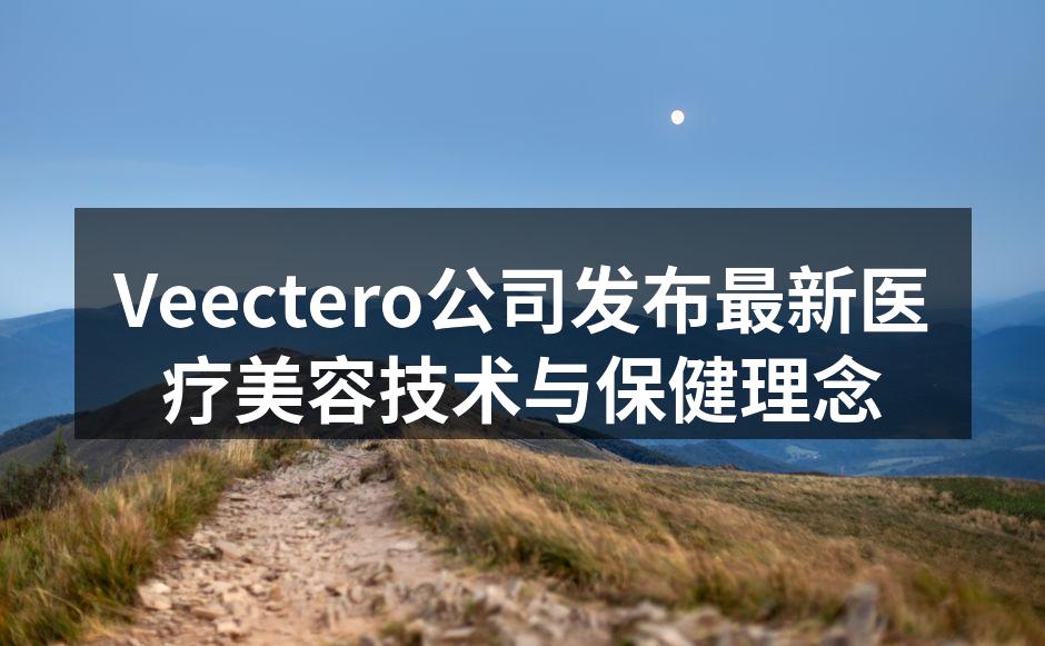 Veectero公司发布最新医疗美容技术